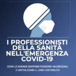 I professionisti della Sanità nell’emergenza  Covid-19. Come le Aziende Sanitarie possono valorizzarli e capitalizzare il loro contributo